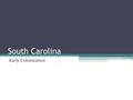 South Carolina Early Colonization. What we’ve learned so far: Native American tribes of Cherokee, Catawba, and Yemassee here first. First explorers to.