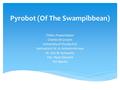 Pyrobot (Of The Swampibbean) FINAL Presentation Charles M Groom University of Florida ECE Instructors: Dr. A. Antonio Arroyo Dr. Eric M. Schwartz TAs :