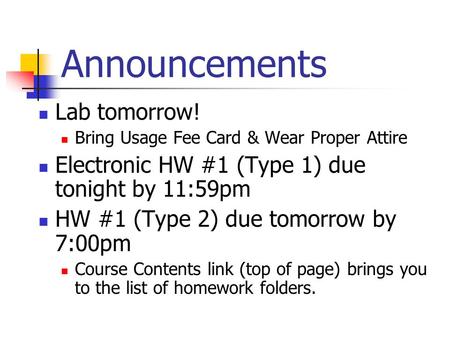 Announcements Lab tomorrow! Bring Usage Fee Card & Wear Proper Attire Electronic HW #1 (Type 1) due tonight by 11:59pm HW #1 (Type 2) due tomorrow by 7:00pm.