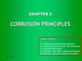 6/2/20161 CHAPTER 2 CORROSION PRINCIPLES Chapter Outlines 2.1 Oxidation and Reduction Reactions 2.2 Standard Electrode Half- Cell Potentials 2.3 Standard.