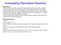 Investigating Electrolysis Reactions Background When an electric current is passed through a liquid (solution or melt), chemical reactions take place at.