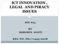 DIS 605 BY DOROBIN AGOTI REG NO: D61/71443/2008 ICT INNOVATION, LEGAL AND PIRACY ISSUES.