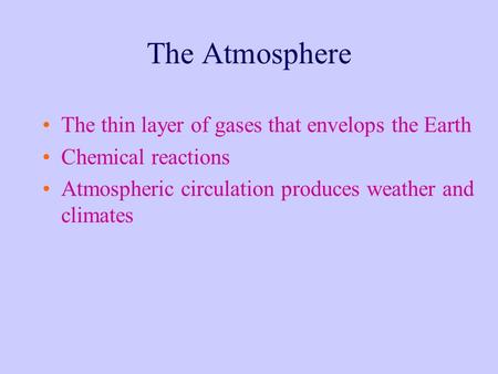 The Atmosphere The thin layer of gases that envelops the Earth Chemical reactions Atmospheric circulation produces weather and climates.