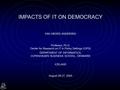 IMPACTS OF IT ON DEMOCRACY KIM VIBORG ANDERSEN Professor, Ph.D. Center for Research on IT in Policy Settings (CIPS) DEPARTMENT OF INFORMATICS, COPENHAGEN.