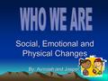 Social, Emotional and Physical Changes By: Avinash and Jasper.