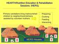 HEARTH/Nutrition Education & Rehabilitation Sessions (NERS) Primary caretakers bring malnourished children to neighborhood kitchens Primary caretakers.