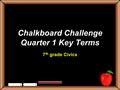 Chalkboard Challenge Quarter 1 Key Terms 7 th grade Civics.