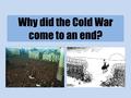 Why did the Cold War come to an end?. Was the end of the Cold War caused by internal or external factors? Reagan Popular protests in Eastern Europe.