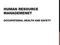 HUMAN RESOURCE MANAGEMENET OCCUPATIONAL HEALTH AND SAFETY.