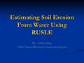 Estimating Soil Erosion From Water Using RUSLE By: Andrea King USDA-Natural Resource Conservation Service.