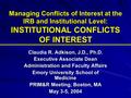 Managing Conflicts of Interest at the IRB and Institutional Level: INSTITUTIONAL CONFLICTS OF INTEREST Claudia R. Adkison, J.D., Ph.D. Executive Associate.