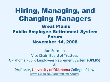 Hiring, Managing, and Changing Managers Great Plains Public Employee Retirement System Forum November 14, 2008 Jon Forman Vice Chair, Board of Trustees.