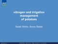 Www.crop.cri.nz K N O W L E D G E A N D V A L U E F R O M S C I E N T I F I C D I S C O V E R Y nitrogen and irrigation management of potatoes Sarah Sinton,