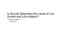 Is Secular Stagnation the cause of Low Growth and Low Inflation? Group number 3 SHUN YI LI.