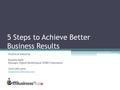 5 Steps to Achieve Better Business Results Written & Edited by: Suneeta Jaitly Manager, Digital Marketing at XDBS Corporation (302) 566-3002