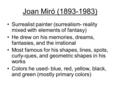 Joan Miró (1893-1983) Surrealist painter (surrealism- reality mixed with elements of fantasy) He drew on his memories, dreams, fantasies, and the irrational.