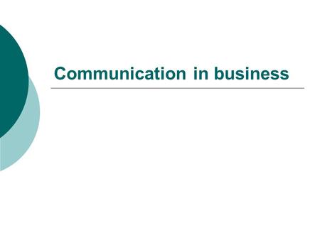 Communication in business. General remarks Dramatic changes fast effective new computer technology sound vision satellites 1960 2008.