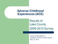 Adverse Childhood Experiences (ACE) Results of Lake County 2009-2010 Survey Ferron & Associates for Children’s Council of Lake County May 19, 2010.