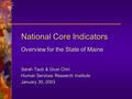 National Core Indicators Overview for the State of Maine Sarah Taub & Giusi Chiri Human Services Research Institute January 30, 2003.