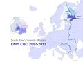 South-East Finland – Russia ENPI CBC 2007-2013. SOUTH-EAST FINLAND – RUSSIA ENPI CBC Programme 2007-2013 Kaakkois-Suomi – Venäjä Naapuruus- ja kumppanuusohjelma.