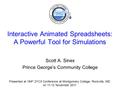 Interactive Animated Spreadsheets: A Powerful Tool for Simulations Scott A. Sinex Prince George’s Community College Presented at 194 th 2YC3 Conference.