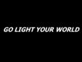 GO LIGHT YOUR WORLD. There is a candle in every soul; some brightly burning, some dark and cold. There is a Spirit who brings a fire, ignites a candle.