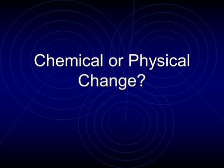 Chemical or Physical Change?. Cutting paper? Chemical Change Creates a new substance Cannot be reversed New substance formed has new properties.