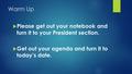 Warm Up  Please get out your notebook and turn it to your President section.  Get out your agenda and turn it to today’s date.