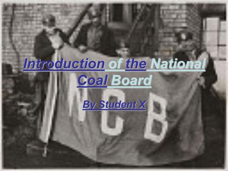 Introduction of the National Coal Board By Student X.