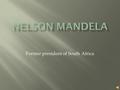 Former president of South Africa  He earned his BA degree when he was 24  Joined ANC when he was 26  Became president when he was 30.