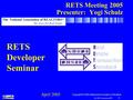 File: RETS_Introduction.PPT 1 RETS Introduction RETS Meeting 2005 Presenter: Yogi Schulz RETS Developer Seminar April 2005 Copyright © 2005 National Association.