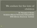 Dr. Venessa A. Brown Southern Illinois University Edwardsville 2009 African American Institute.