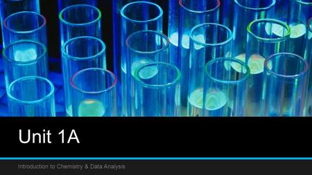 Unit 1A Introduction to Chemistry & Data Analysis.