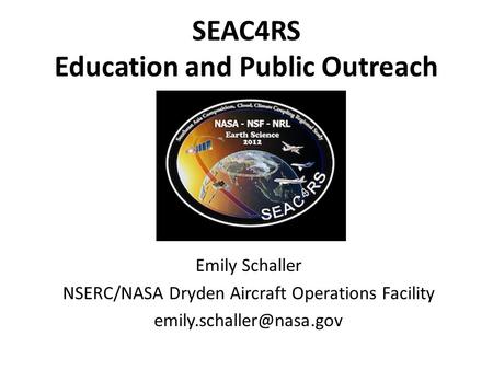 SEAC4RS Education and Public Outreach Emily Schaller NSERC/NASA Dryden Aircraft Operations Facility