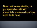  The most important thing is to be knowledgeable about the mentor’s research. Why?  How are you going to learn about the mentor’s research?