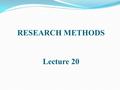 RESEARCH METHODS Lecture 20. SURVEY RESEARCH Two approaches to collect primary data 1. Observe  conditions, behavior, events, people, or processes 2.