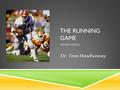 THE RUNNING GAME WNE/WAIFO Dr. Tom Mawhinney. THE RUNNING GAME  Pre-snap  At the Snap  During the Run  Red zone/Goal Line  Blocking Philosophy.