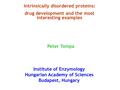 Intrinsically disordered proteins: drug development and the most interesting examples Peter Tompa Institute of Enzymology Hungarian Academy of Sciences.