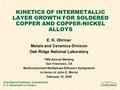 KINETICS OF INTERMETALLIC LAYER GROWTH FOR SOLDERED COPPER AND COPPER-NICKEL ALLOYS E. K. Ohriner Metals and Ceramics Division Oak Ridge National Laboratory.