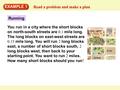 Read a problem and make a plan EXAMPLE 1 Running You run in a city where the short blocks on north-south streets are 0.1 mile long. The long blocks on.