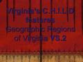 Template developed by: Joanne Whitley Revised by Bernice Cobbs Virginia’s C.H.I.L.D features Geographic Regions of Virginia VS.2.