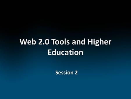 Web 2.0 Tools and Higher Education Session 2. Outline.