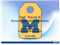 Tag! You’re It: Social Bookmarking at MLibrary Ken Varnum Web Systems Manager University of Michigan Library Access 2008 2 October 2008.