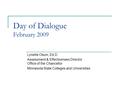 Day of Dialogue February 2009 Lynette Olson, Ed.D. Assessment & Effectiveness Director Office of the Chancellor Minnesota State Colleges and Universities.