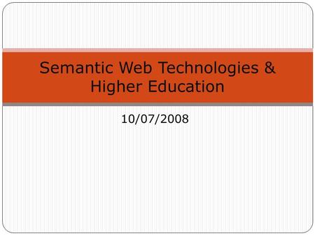 10/07/2008 Semantic Web Technologies & Higher Education.