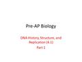 Pre-AP Biology DNA History, Structure, and Replication (4.1) Part 1.