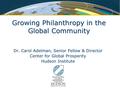 Growing Philanthropy in the Global Community Dr. Carol Adelman, Senior Fellow & Director Center for Global Prosperity Hudson Institute.