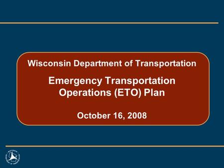 Wisconsin Department of Transportation Emergency Transportation Operations (ETO) Plan October 16, 2008.