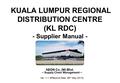 KUALA LUMPUR REGIONAL DISTRIBUTION CENTRE (KL RDC) - Supplier Manual - AEON Co. (M) Bhd. ~ Supply Chain Management ~ Ver. 1-1 (Effective Date: 06 th May.