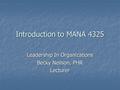 Introduction to MANA 4325 Leadership In Organizations Becky Neilson, PHR Lecturer.